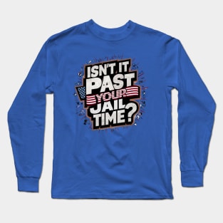 Isn't It Past Your Jail Time Long Sleeve T-Shirt